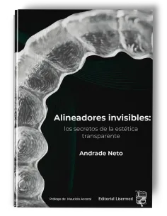 Alineadores Invisibles: Los Secretos de la Estética Transparente. Andrade Nieto - Lisermed