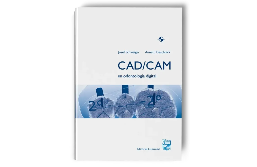 CAD-CAM en Odontología Digital. Josef Schweiger / Annett Kieschnick. Lisermed